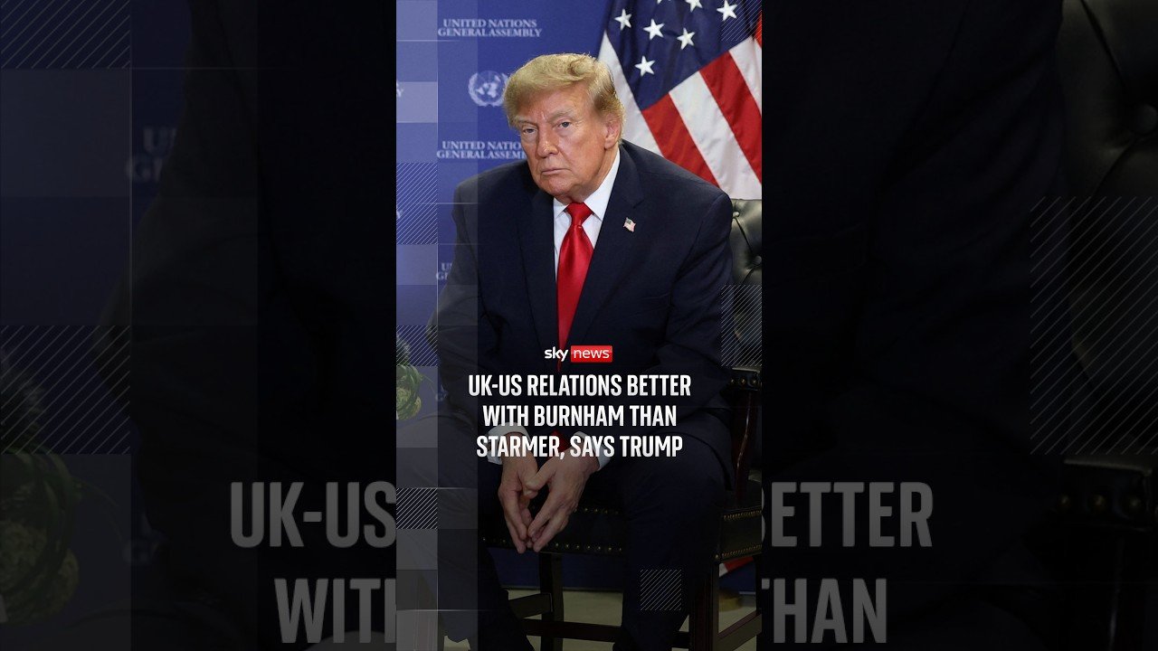 UK-US relations better with Burnham than Starmer, says Trump